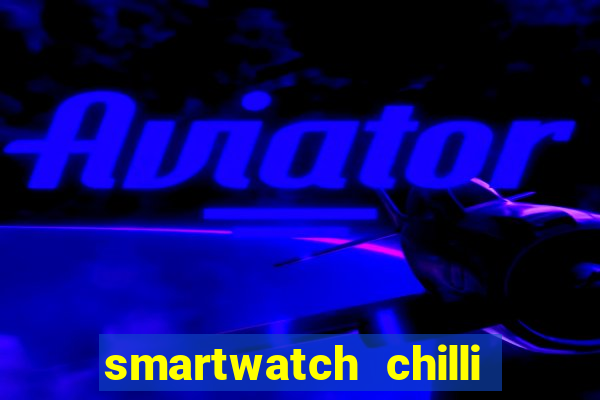 smartwatch chilli beans vale a pena smartwatch chilli beans